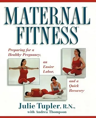 Fitness maternel : Se préparer pour une grossesse en bonne santé, un accouchement plus facile et un rétablissement rapide - Maternal Fitness: Preparing for a Healthy Pregnancy, an Easier Labor, and a Quick Recovery