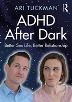 ADHD After Dark : Une meilleure vie sexuelle, de meilleures relations - ADHD After Dark: Better Sex Life, Better Relationship