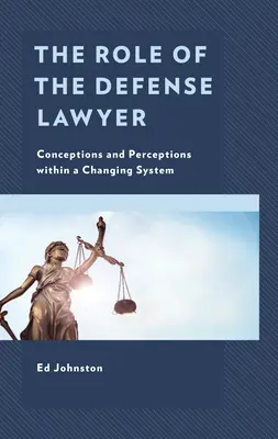 Le rôle de l'avocat de la défense : Conceptions et perceptions dans un système en mutation - The Role of the Defense Lawyer: Conceptions and Perceptions Within a Changing System