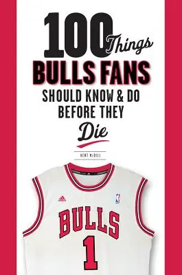 100 choses que les fans des Bulls devraient savoir et faire avant de mourir - 100 Things Bulls Fans Should Know & Do Before They Die