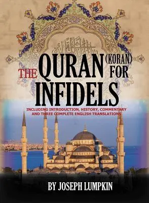 Le Coran pour les infidèles : Introduction, histoire, commentaires et trois traductions anglaises complètes - The Quran (Koran) For Infidels: Including Introduction, History, Commentary And Three Complete English Translations