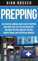 La préparation : Un guide de survie essentiel pour les bricoleurs qui veulent être autonomes lors de la SHTF, y compris des conseils pour vivre de la terre. - Prepping: An Essential Survival Guide for DIY Preppers Who Want to Be Self-Reliant When SHTF, Including Tips for Living Off the