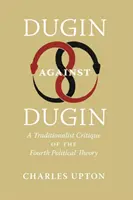 Douguine contre Douguine : Une critique traditionaliste de la quatrième théorie politique - Dugin Against Dugin: A Traditionalist Critique of the Fourth Political Theory