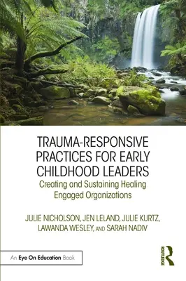 Trauma-Responsive Practices for Early Childhood Leaders : Créer et soutenir des organisations engagées dans la guérison - Trauma-Responsive Practices for Early Childhood Leaders: Creating and Sustaining Healing Engaged Organizations