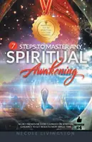 7 étapes pour maîtriser n'importe quel éveil spirituel : Une méthode secrète et éprouvée fondée sur des conseils spirituels pour obtenir des résultats à chaque fois - 7 Steps to Master Any Spiritual Awakening: Secret Proven Method Founded on Spiritual Guidance to Get Results Every Single Time