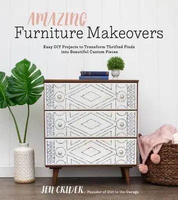 Des meubles étonnants à transformer : Des projets de bricolage faciles pour transformer des objets trouvés en belles pièces personnalisées - Amazing Furniture Makeovers: Easy DIY Projects to Transform Thrifted Finds Into Beautiful Custom Pieces