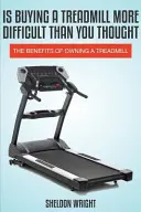 L'achat d'un tapis roulant est-il plus difficile que vous ne le pensiez ? Les avantages de posséder un tapis roulant - Is Buying a Treadmill More Difficult Than You Thought: The Benefits of Owning a Treadmill