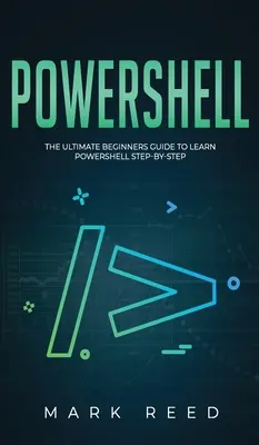 PowerShell : Le guide ultime du débutant pour apprendre PowerShell étape par étape - PowerShell: The Ultimate Beginners Guide to Learn PowerShell Step-By-Step