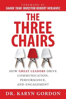 Les trois chaises : comment les grands leaders favorisent la communication, la performance et l'engagement - The Three Chairs: How Great Leaders Drive Communication, Performance, and Engagement