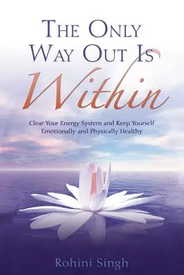 La seule issue est intérieure : Dégagez votre système énergétique et préservez votre santé émotionnelle et physique - Only Way Out Is Within: Clear Your Energy System and Keep Yourself Emotionally and Physically Health