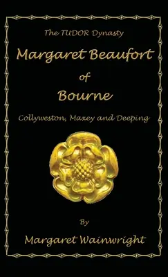 Margaret Beaufort de Bourne, Collyweston, Maxey et Deeping : La dynastie des Tudor - Margaret Beaufort of Bourne, Collyweston, Maxey and Deeping: The Tudor Dynasty