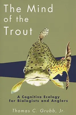 L'esprit de la truite : Une écologie cognitive pour les biologistes et les pêcheurs - The Mind of the Trout: A Cognitive Ecology for Biologists and Anglers