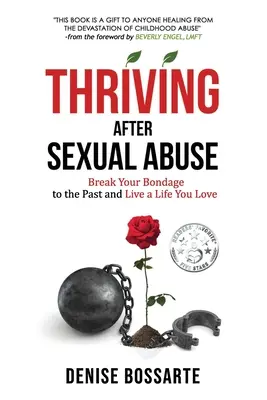 S'épanouir après un abus sexuel : Se libérer de l'emprise du passé et vivre une vie que l'on aime - Thriving After Sexual Abuse: Break Your Bondage to the Past and Live a Life You Love