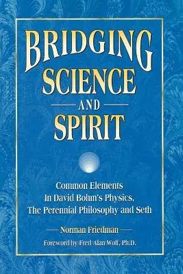 Un pont entre la science et l'esprit : Éléments communs à la physique de David Bohm, à la philosophie pérenne et à Seth - Bridging Science and Spirit: Common Elements in David Bohm's Physics, the Perennial Philosophy and Seth