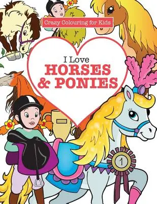 J'aime les chevaux et les poneys ( Coloriages dingues pour enfants) - I Love Horses & Ponies ( Crazy Colouring for Kids)