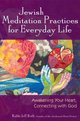 Pratiques de méditation juive pour la vie de tous les jours : L'éveil du cœur, la connexion avec Dieu - Jewish Meditation Practices for Everyday Life: Awakening Your Heart, Connecting with God