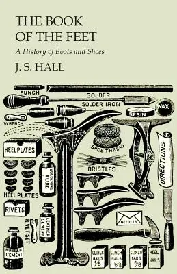 Le livre des pieds - Une histoire de bottes et de chaussures - The Book of the Feet - A History of Boots and Shoes