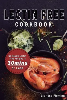 Lectin Free Cookbook : Le livre de recettes sans lectine en 30 minutes ou moins (Commencez aujourd'hui à cuisiner des recettes rapides et faciles et à perdre du poids rapidement par Ea). - Lectin Free Cookbook: No Hassle Lectin Free Recipes In 30 Minutes or Less (Start Today Cooking Quick & Easy Recipes & Lose Weight Fast By Ea