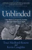 Unblinded : Le voyage courageux d'un homme de l'obscurité à la vue - Unblinded: One Man's Courageous Journey Through Darkness to Sight