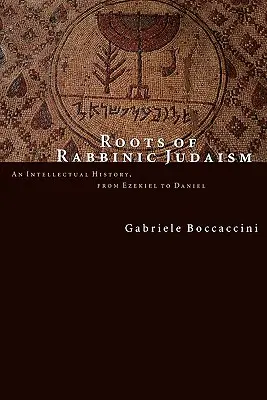 Les racines du judaïsme rabbinique : Une histoire intellectuelle, d'Ezéchiel à Daniel - Roots of Rabbinic Judaism: An Intellectual History, from Ezekiel to Daniel