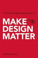 Make Design Matter : Un petit livre rouge sur la façon de - Make Design Matter: A Little Red Book about How to