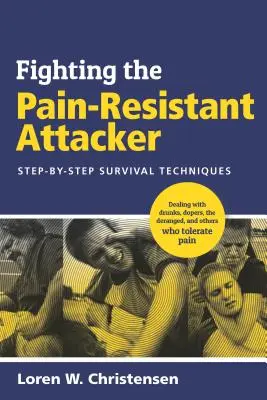 Combattre l'agresseur résistant à la douleur : Techniques de survie étape par étape - Fighting the Pain Resistant Attacker: Step-By-Step Survival Techniques