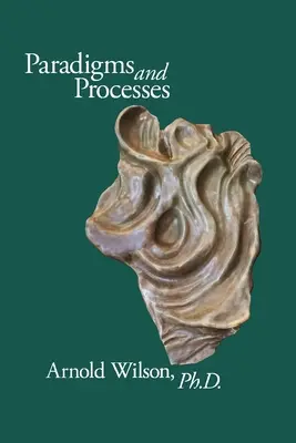 Paradigmes et processus : Sélection d'articles d'Arnold Wilson, PhD - Paradigms and Process: Selected Papers of Arnold Wilson, PhD