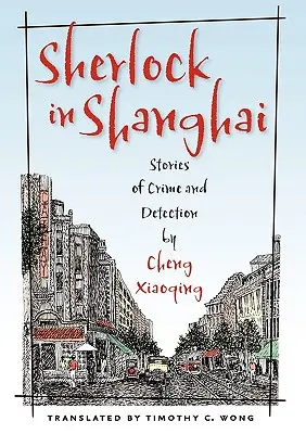 Sherlock à Shanghai : Histoires de crimes et de détections par Cheng Xiaoqing - Sherlock in Shanghai: Stories of Crime and Detection by Cheng Xiaoqing