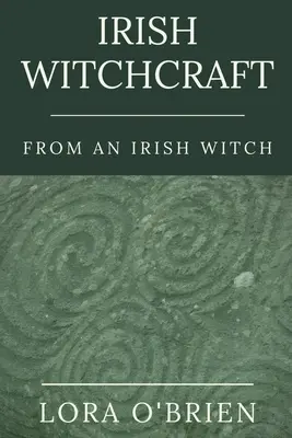 La sorcellerie irlandaise par une sorcière irlandaise : Un guide pratique pour les prêtres païens - Irish Witchcraft from an Irish Witch: True to the Heart