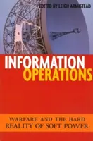 Opérations d'information : La guerre et la dure réalité de la puissance douce - Information Operations: Warfare and the Hard Reality of Soft Power