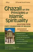 Ghazali sur les principes de la spiritualité islamique : Sélection des quarante fondements de la religion - annotés et expliqués - Ghazali on the Principles of Islamic Sprituality: Selections from the Forty Foundations of Religion--Annotated & Explained