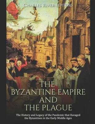 L'Empire byzantin et la peste : L'histoire et l'héritage de la pandémie qui a ravagé les Byzantins au début du Moyen Âge - The Byzantine Empire and the Plague: The History and Legacy of the Pandemic that Ravaged the Byzantines in the Early Middle Ages