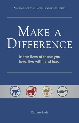 Faire la différence : Dans la vie de ceux que vous aimez, avec qui vous vivez et que vous dirigez - Make a Difference: In the Lives of Those You Love, Live With, and Lead