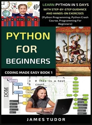 Python pour débutants : Apprendre Python en 5 jours avec des conseils pas à pas et des exercices pratiques (Python Programming, Python Crash Course, Pro - Python For Beginners: Learn Python In 5 Days With Step-by-Step Guidance And Hands-On Exercises (Python Programming, Python Crash Course, Pro