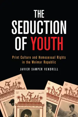 La séduction de la jeunesse : La culture de l'imprimé et les droits des homosexuels dans la République de Weimar - The Seduction of Youth: Print Culture and Homosexual Rights in the Weimar Republic