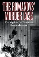 L'affaire du meurtre des Romanov : le mythe du massacre de la pièce du sous-sol - The Romanovs' Murder Case: The Myth of the Basement Room Massacre