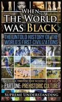 Quand le monde était noir, première partie : L'histoire inédite des premières civilisations du monde Culture préhistorique - When the World Was Black, Part One: The Untold History of the World's First Civilizations Prehistoric Culture