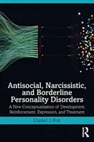 Les troubles de la personnalité antisociale, narcissique et borderline : Une nouvelle conceptualisation du développement, du renforcement, de l'expression et du traitement - Antisocial, Narcissistic, and Borderline Personality Disorders: A New Conceptualization of Development, Reinforcement, Expression, and Treatment