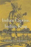 Captif indien, roi indien : Peter Williamson en Amérique et en Grande-Bretagne - Indian Captive, Indian King: Peter Williamson in America and Britain