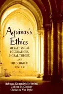 L'éthique d'Aguinas : Fondements métaphysiques, théorie morale et contexte théologique - Aguinas's Ethics: Metaphysical Foundations, Moral Theory, and Theological Context