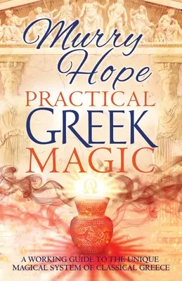 Practical Greek Magic : A Working Guide to the Unique Magical System of Classical Greece (La magie grecque pratique : un guide pratique du système magique unique de la Grèce classique) - Practical Greek Magic: A Working Guide to the Unique Magical System of Classical Greece