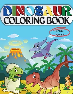 Livre de coloriage sur les dinosaures pour les enfants de 4 à 8 ans : Livre de coloriage pour les enfants : 1-3 2-4 4-8 Premier des livres de coloriage pour les garçons et les filles Cadeau idéal pour les petits - Dinosaur Coloring Book for Kids Ages 4-8: Coloring Book for Kids: Ages - 1-3 2-4 4-8 First of the Coloring Books for Boys Girls Great Gift for Little