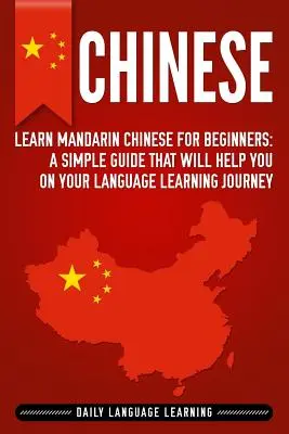 Le chinois : Apprendre le chinois mandarin pour les débutants : Un guide simple qui vous aidera dans votre voyage d'apprentissage de la langue - Chinese: Learn Mandarin Chinese for Beginners: A Simple Guide That Will Help You on Your Language Learning Journey