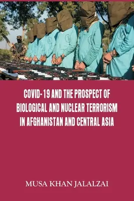 Le Covid-19 et la perspective du terrorisme biologique et nucléaire en Afghanistan et en Asie centrale - Covid-19 and the Prospect of Biological and Nuclear Terrorism in Afghanistan and Central Asia