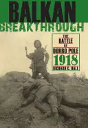 La percée des Balkans : La bataille de Dobro Pole 1918 - Balkan Breakthrough: The Battle of Dobro Pole 1918