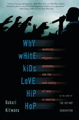 Pourquoi les enfants blancs aiment le hip-hop : Wankstas, Wiggers, Wannabes et la nouvelle réalité de la race en Amérique - Why White Kids Love Hip Hop: Wankstas, Wiggers, Wannabes, and the New Reality of Race in America