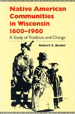 Les communautés amérindiennes du Wisconsin, 1600-1960 : Une étude de la tradition et du changement - Native American Communities in Wisconsin, 1600-1960: A Study of Tradition and Change