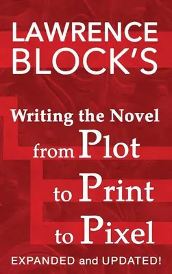 L'écriture du roman, de l'intrigue à l'impression en passant par le pixel : Développé et mis à jour - Writing the Novel from Plot to Print to Pixel: Expanded and Updated