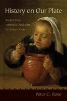 L'histoire dans notre assiette : Recettes du passé hollandais de l'Amérique pour la cuisine d'aujourd'hui - History on Our Plate: Recipes from America's Dutch Past for Today's Cook