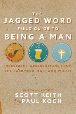 The Jagged Word Field Guide To Being A Man : Irreverent Observations from the Backyard, Bar, and Pulpit (en anglais) - The Jagged Word Field Guide To Being A Man: Irreverent Observations from the Backyard, Bar, and Pulpit